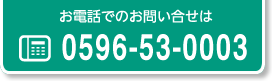 お電話でのお問い合せは TEL.0596-53-0003